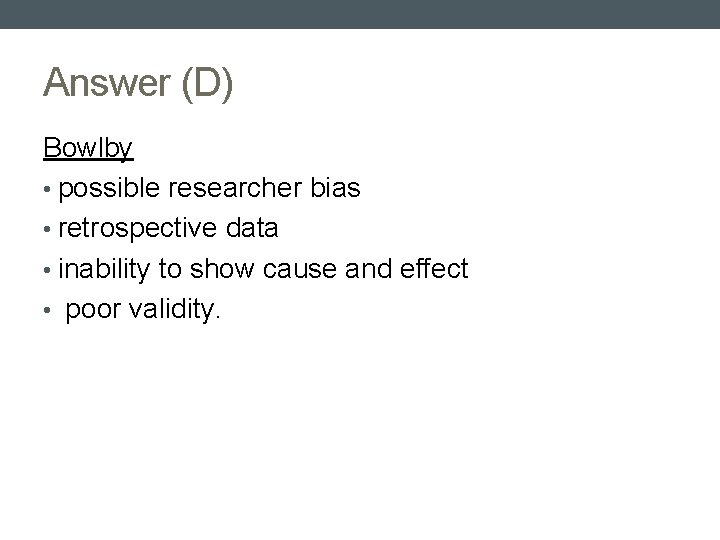 Answer (D) Bowlby • possible researcher bias • retrospective data • inability to show