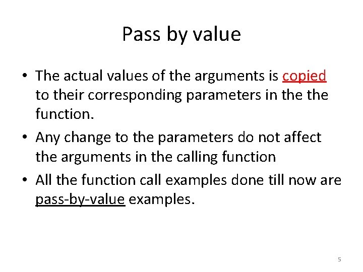Pass by value • The actual values of the arguments is copied to their