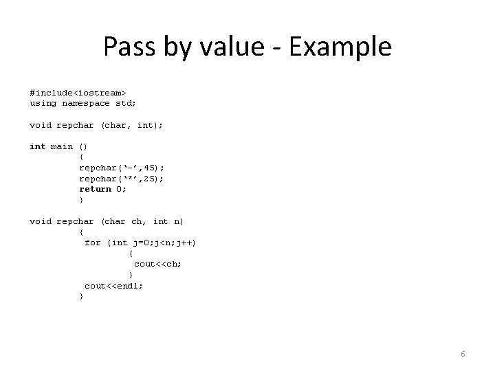 Pass by value - Example #include<iostream> using namespace std; void repchar (char, int); int