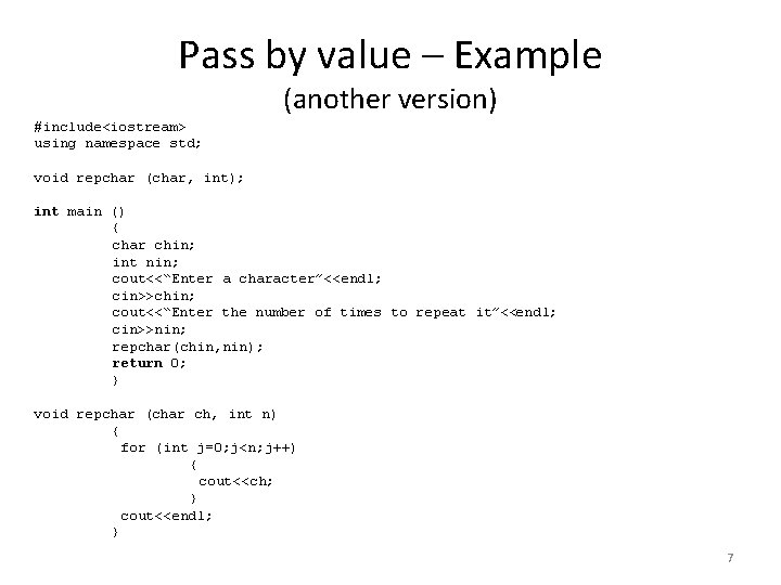 Pass by value – Example (another version) #include<iostream> using namespace std; void repchar (char,