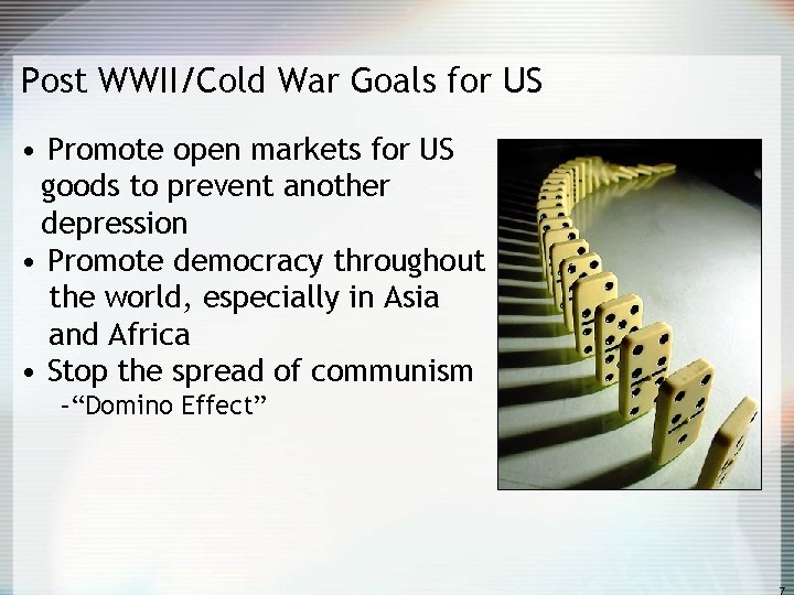 Post WWII/Cold War Goals for US • Promote open markets for US goods to