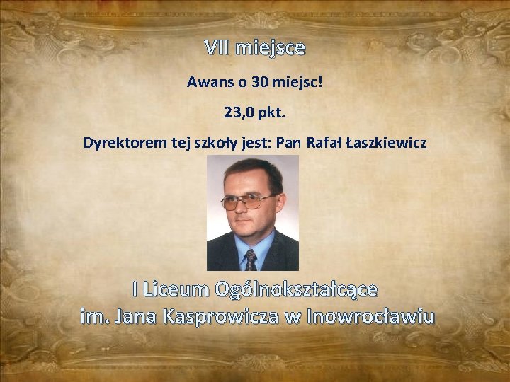 VII miejsce Awans o 30 miejsc! 23, 0 pkt. Dyrektorem tej szkoły jest: Pan