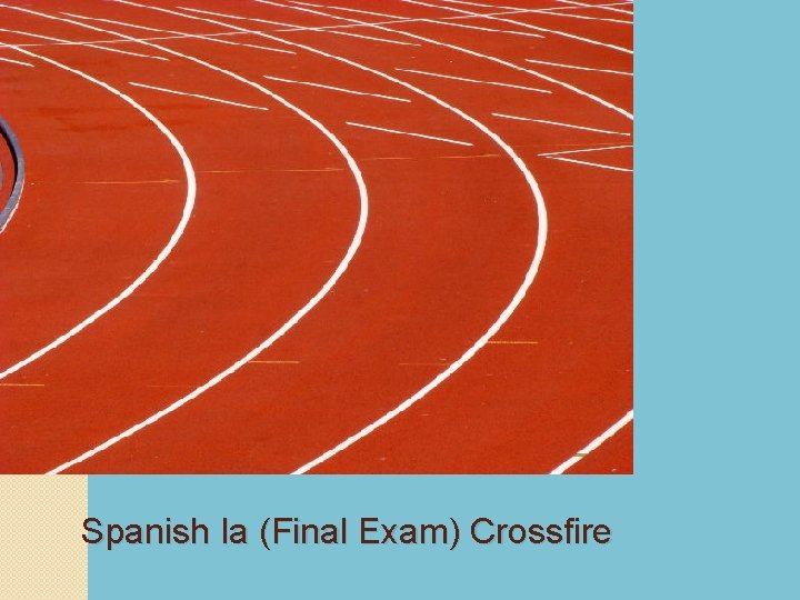 6 -1 -10 Spanish Ia (Final Exam) Crossfire 