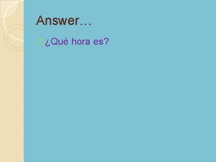 Answer… �¿Qué hora es? 