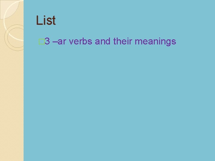 List � 3 –ar verbs and their meanings 