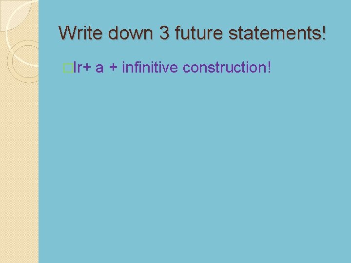 Write down 3 future statements! �Ir+ a + infinitive construction! 
