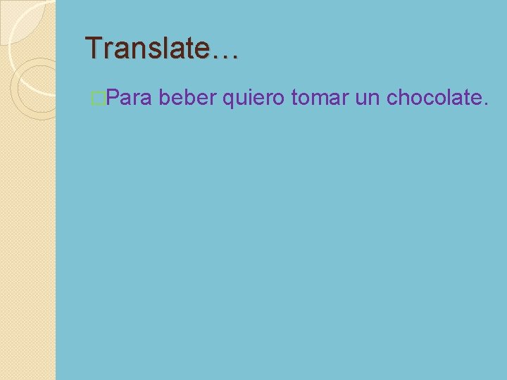 Translate… �Para beber quiero tomar un chocolate. 