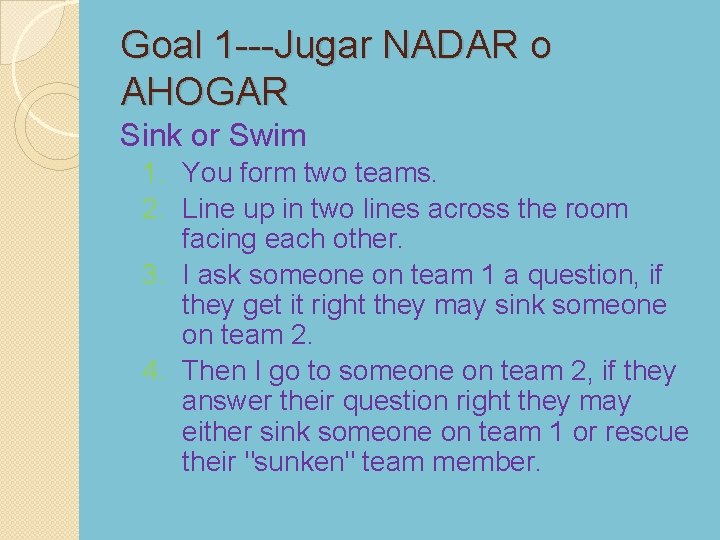 Goal 1 ---Jugar NADAR o AHOGAR Sink or Swim 1. You form two teams.