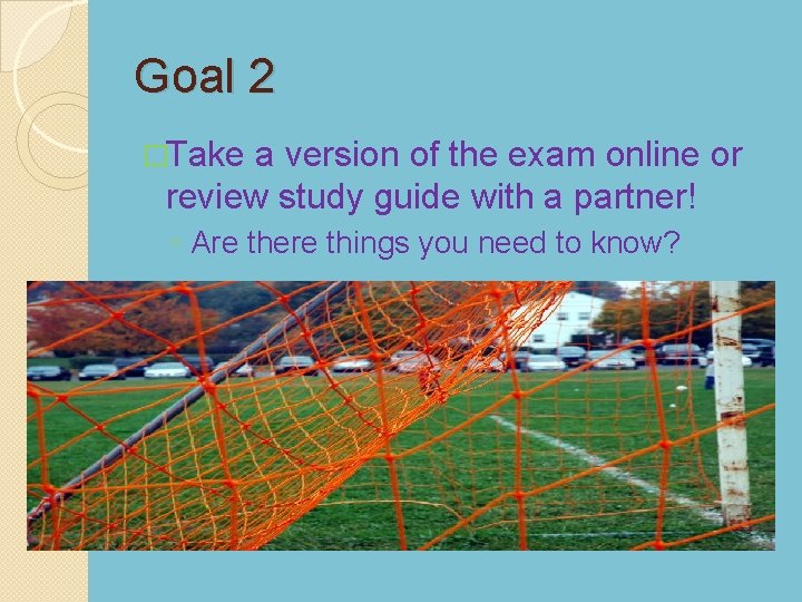Goal 2 �Take a version of the exam online or review study guide with