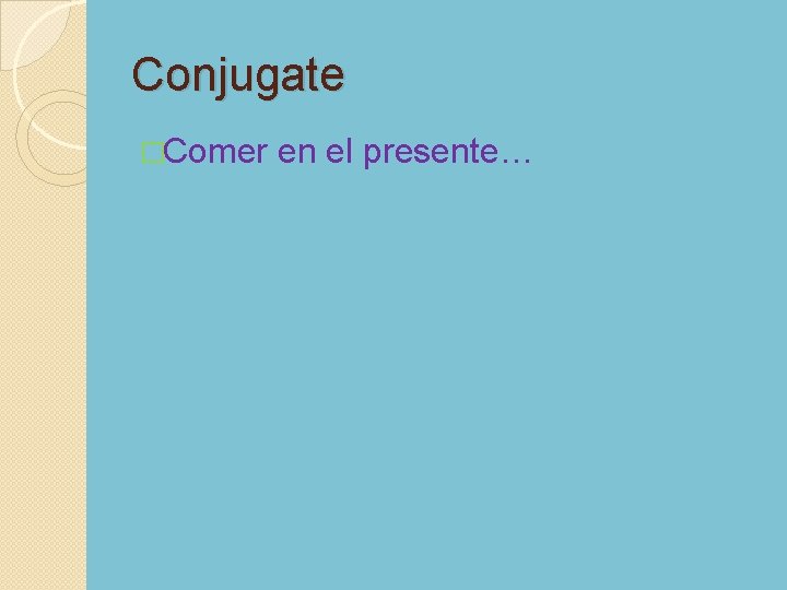 Conjugate �Comer en el presente… 