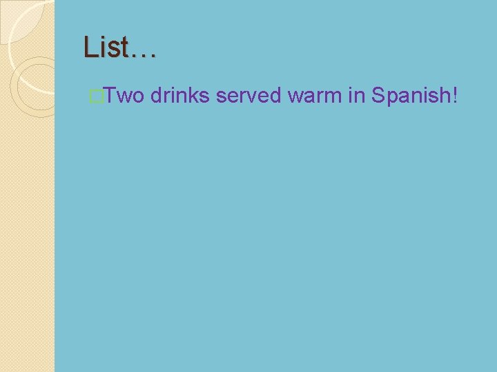 List… �Two drinks served warm in Spanish! 