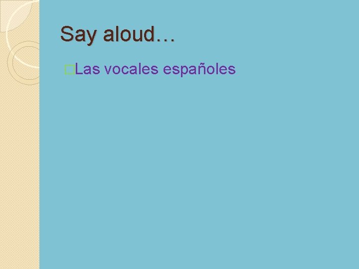 Say aloud… �Las vocales españoles 