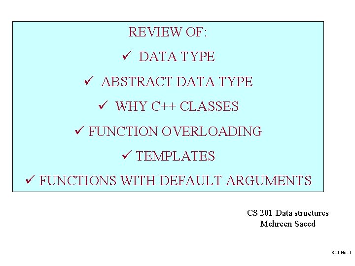 REVIEW OF: ü DATA TYPE ü ABSTRACT DATA TYPE ü WHY C++ CLASSES ü