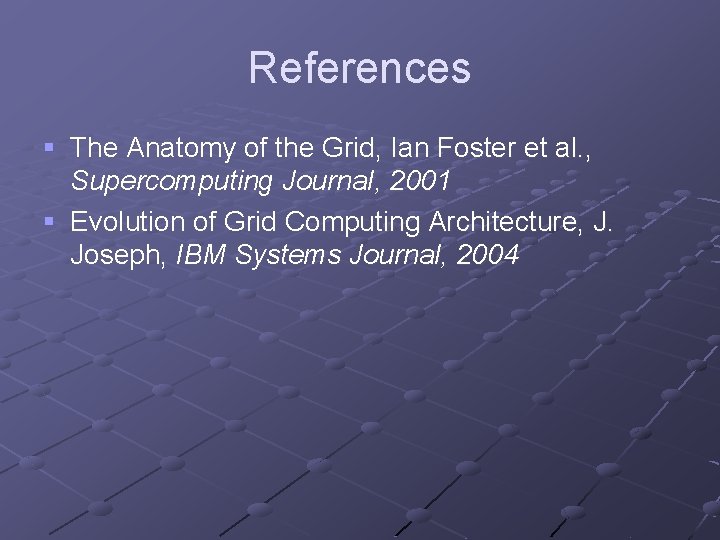 References § The Anatomy of the Grid, Ian Foster et al. , Supercomputing Journal,