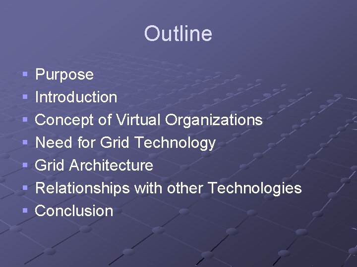 Outline § § § § Purpose Introduction Concept of Virtual Organizations Need for Grid