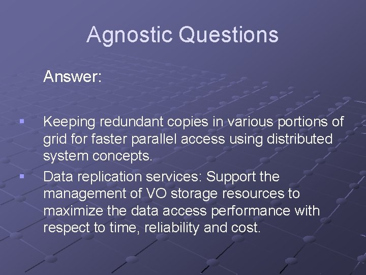 Agnostic Questions Answer: § § Keeping redundant copies in various portions of grid for