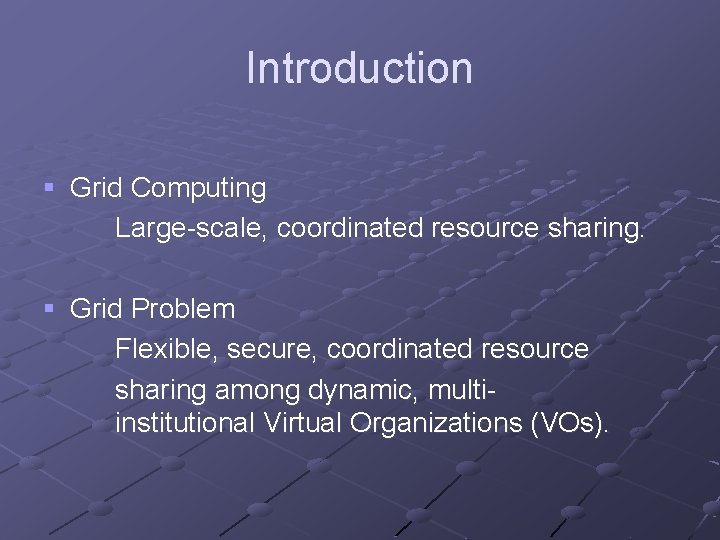 Introduction § Grid Computing Large-scale, coordinated resource sharing. § Grid Problem Flexible, secure, coordinated