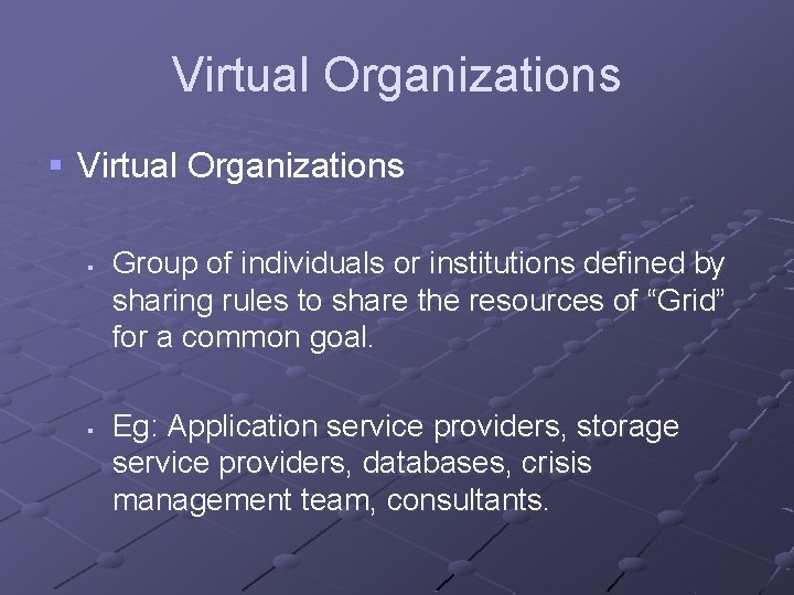 Virtual Organizations § § Group of individuals or institutions defined by sharing rules to
