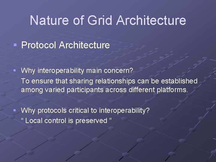 Nature of Grid Architecture § Protocol Architecture § Why interoperability main concern? To ensure