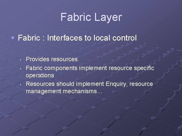 Fabric Layer § Fabric : Interfaces to local control § § § Provides resources.
