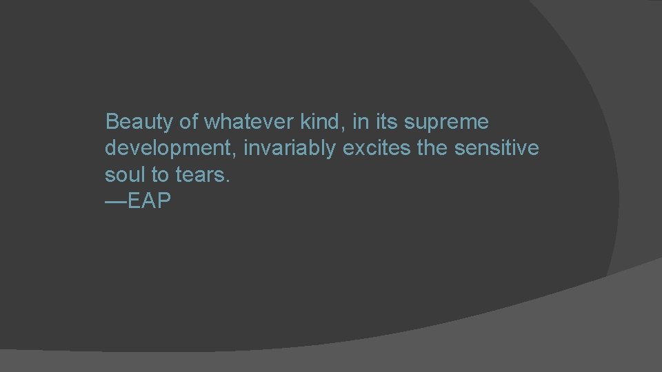 Beauty of whatever kind, in its supreme development, invariably excites the sensitive soul to