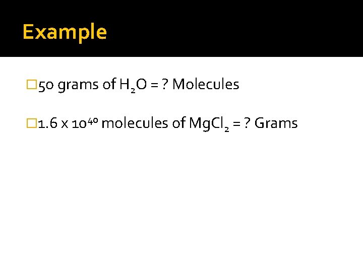 Example � 5 o grams of H 2 O = ? Molecules � 1.