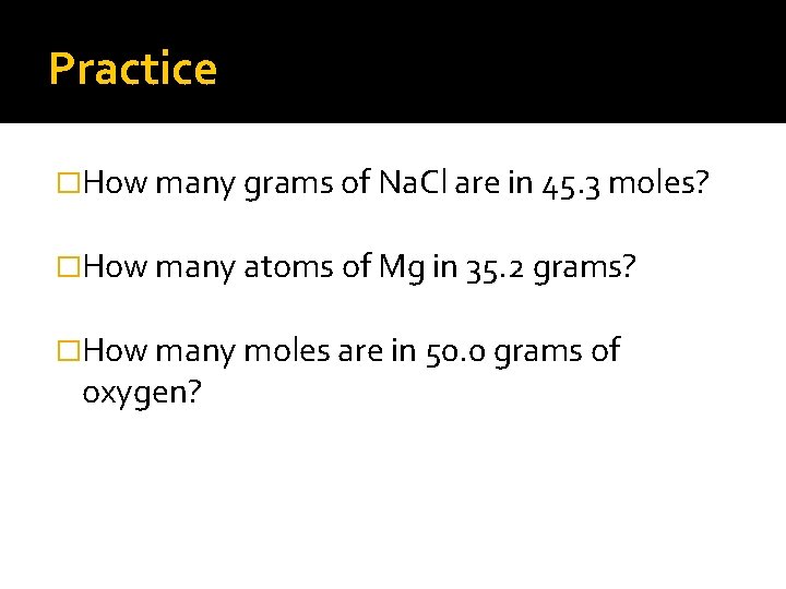 Practice �How many grams of Na. Cl are in 45. 3 moles? �How many