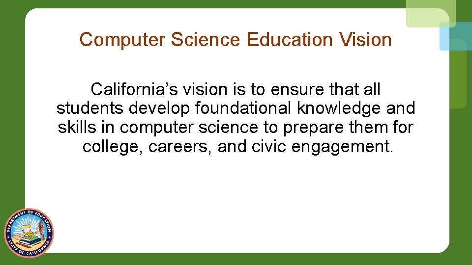 Computer Science Education Vision California’s vision is to ensure that all students develop foundational