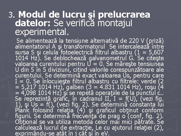3. Modul de lucru şi prelucrarea datelor: Se verifică montajul experimental. Se alimentează la 3. Modul de lucru şi prelucrarea datelor: Se verifică montajul experimental. Se alimentează la