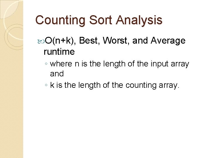 Counting Sort Analysis O(n+k), Best, Worst, and Average runtime ◦ where n is the