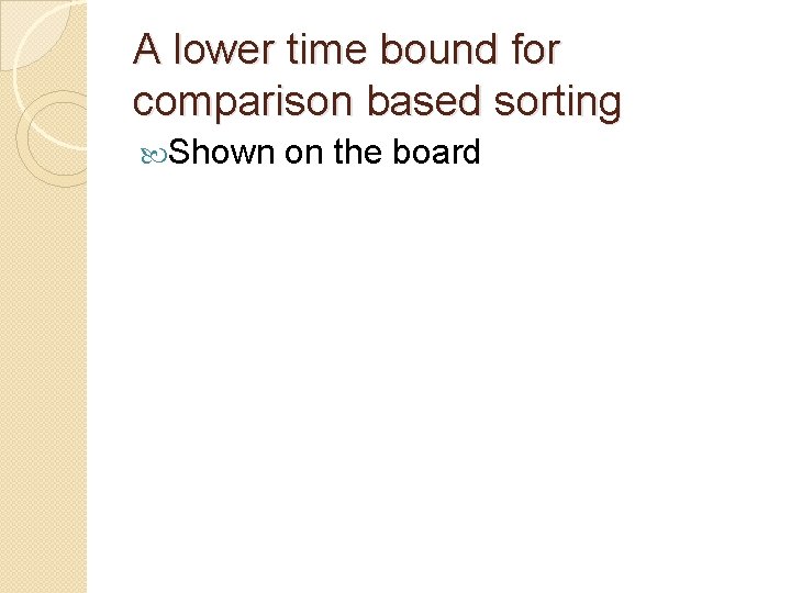 A lower time bound for comparison based sorting Shown on the board 