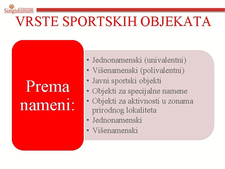 VRSTE SPORTSKIH OBJEKATA Prema nameni: • • • Jednonamenski (univalentni) Višenamenski (polivalentni) Javni sportski