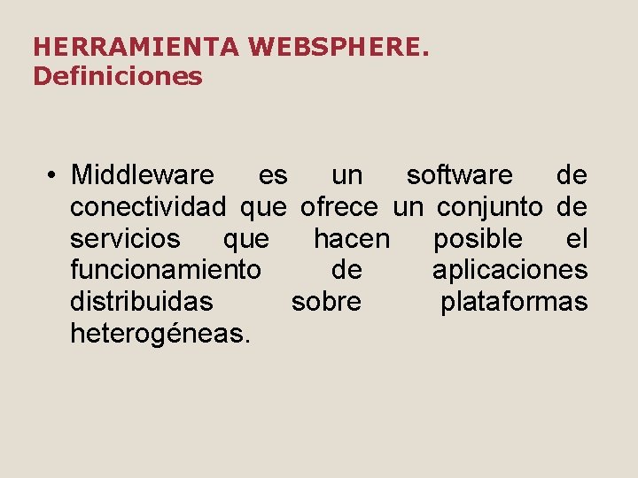 HERRAMIENTA WEBSPHERE. Definiciones • Middleware es un software de conectividad que ofrece un conjunto