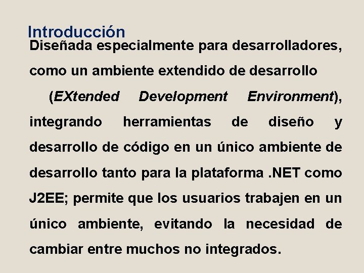 Introducción Diseñada especialmente para desarrolladores, como un ambiente extendido de desarrollo (EXtended integrando Development