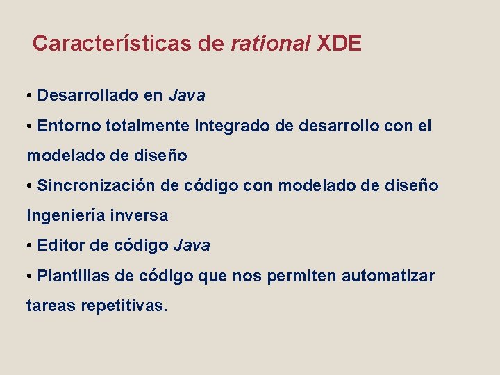 Características de rational XDE • Desarrollado en Java • Entorno totalmente integrado de desarrollo