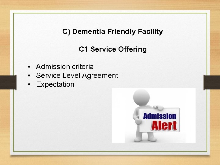 C) Dementia Friendly Facility C 1 Service Offering • Admission criteria • Service Level