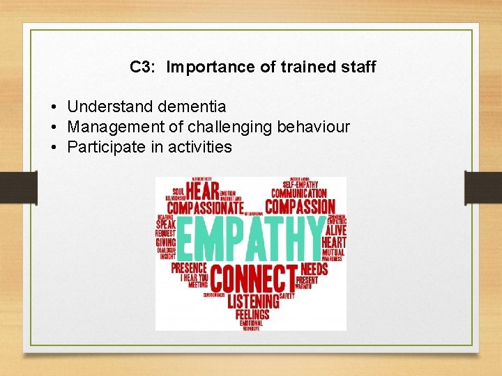 C 3: Importance of trained staff • Understand dementia • Management of challenging behaviour