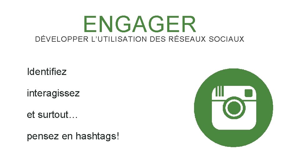 ENGAGER DÉVELOPPER L’UTILISATION DES RÉSEAUX SOCIAUX Identifiez interagissez et surtout… pensez en hashtags! 