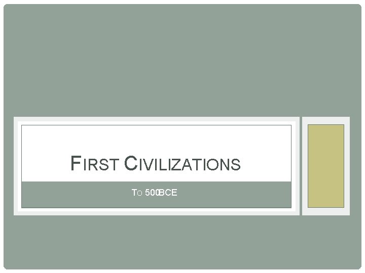 FIRST CIVILIZATIONS TO 500 BCE 