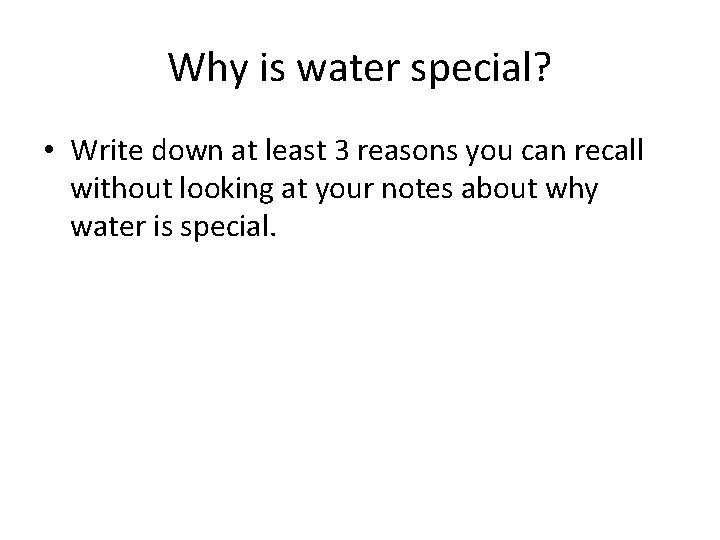 Why is water special? • Write down at least 3 reasons you can recall