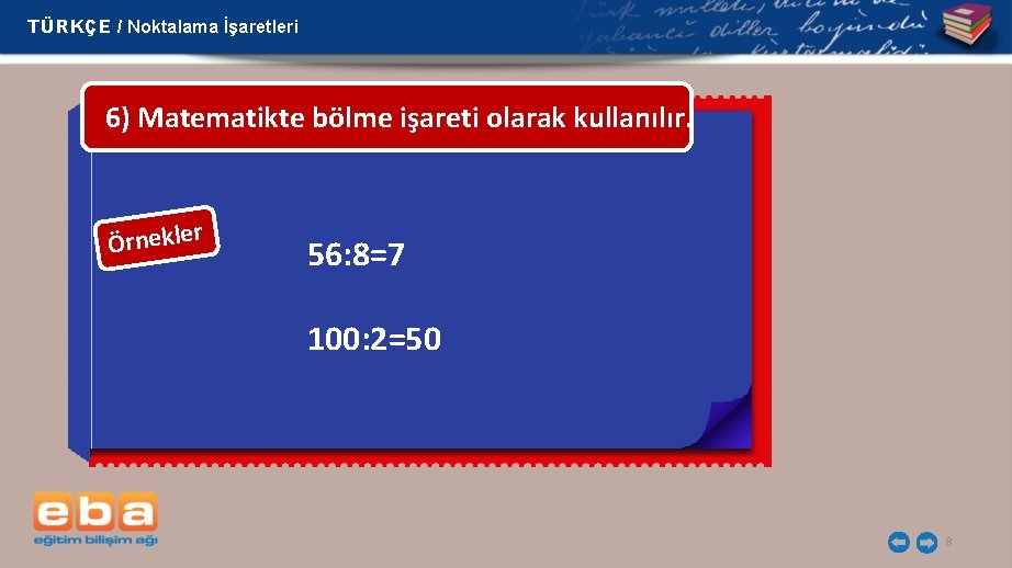 TÜRKÇE / Noktalama İşaretleri 6) Matematikte bölme işareti olarak kullanılır. Örnekler 56: 8=7 100: