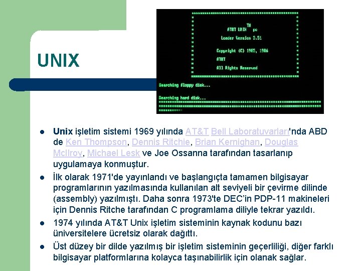 UNIX Unix işletim sistemi 1969 yılında AT&T Bell Laboratuvarları'nda ABD de Ken Thompson, Dennis