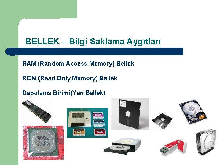 BELLEK – Bilgi Saklama Aygıtları RAM (Random Access Memory) Bellek ROM (Read Only Memory)