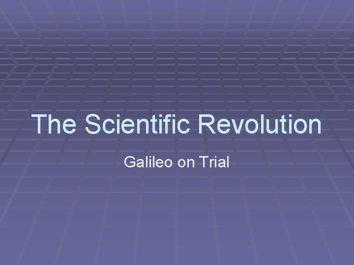The Scientific Revolution Galileo on Trial 