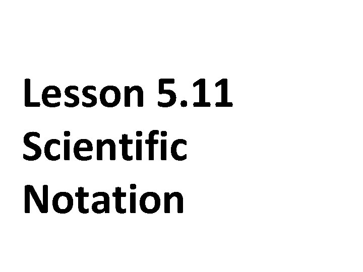 Lesson 5. 11 Scientific Notation 