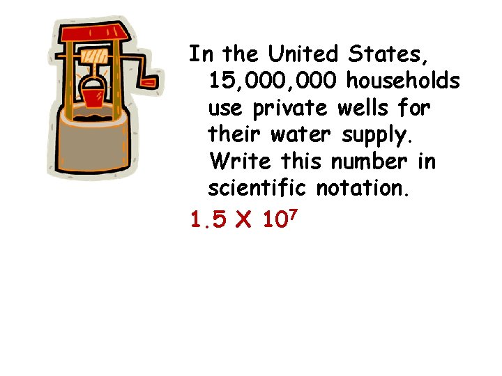 In the United States, 15, 000 households use private wells for their water supply.