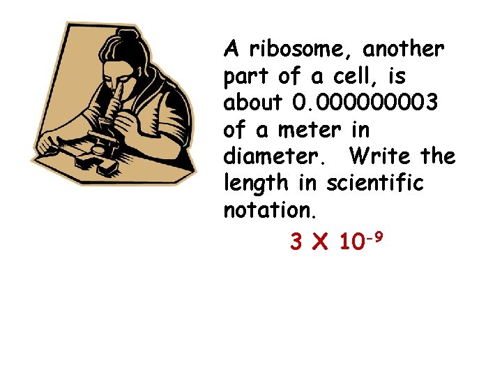 A ribosome, another part of a cell, is about 0. 00003 of a meter