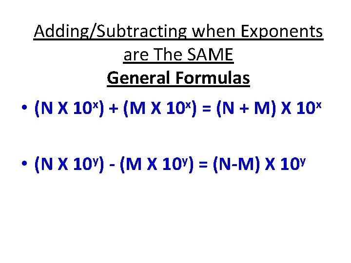 Adding/Subtracting when Exponents are The SAME General Formulas • (N X 10 x) +