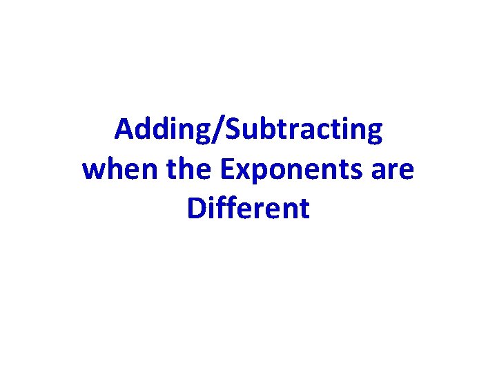 Adding/Subtracting when the Exponents are Different 