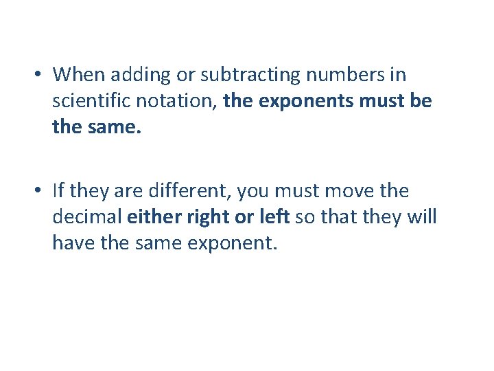  • When adding or subtracting numbers in scientific notation, the exponents must be